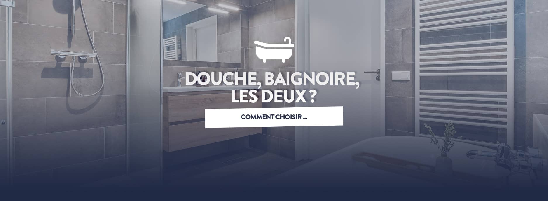 maison neuve choix baignoire douche